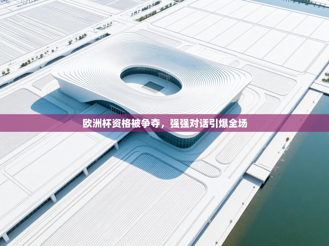 欧洲杯资格被争夺，强强对话引爆全场  第2张