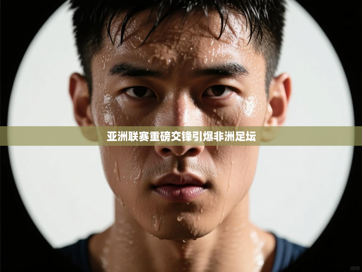 亚洲联赛重磅交锋引爆非洲足坛  第2张