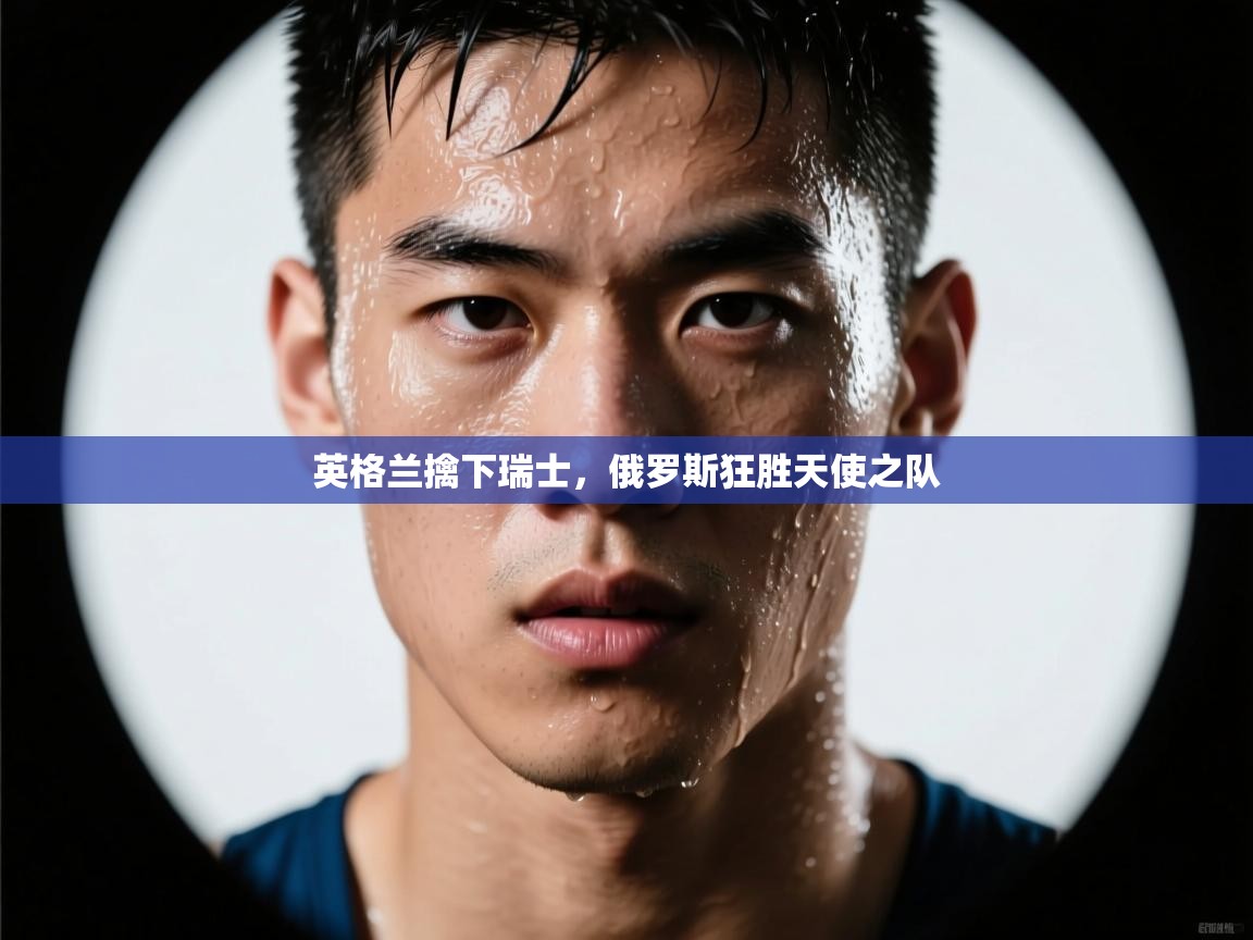 英格兰擒下瑞士，俄罗斯狂胜天使之队  第2张